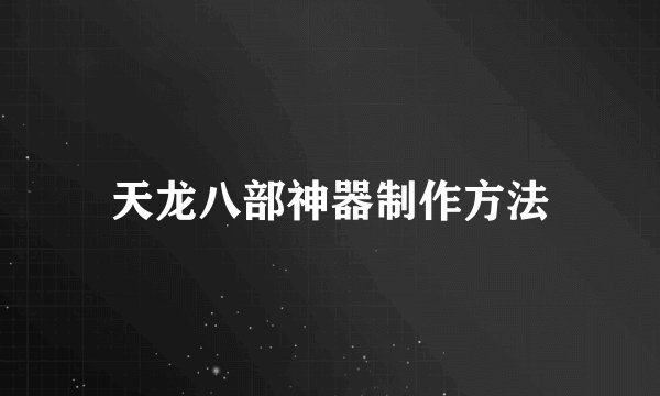 天龙八部神器制作方法