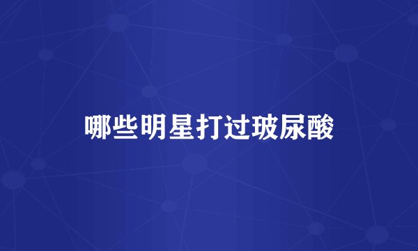 哪些明星打过玻尿酸