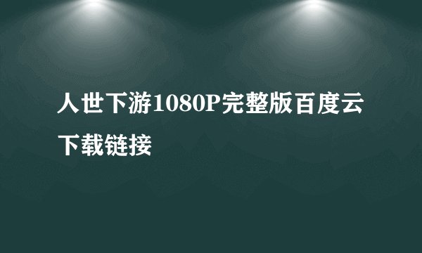 人世下游1080P完整版百度云下载链接