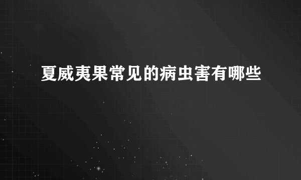 夏威夷果常见的病虫害有哪些