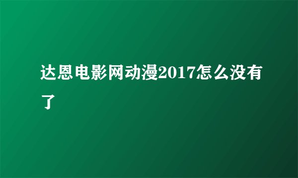 达恩电影网动漫2017怎么没有了