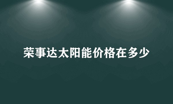荣事达太阳能价格在多少