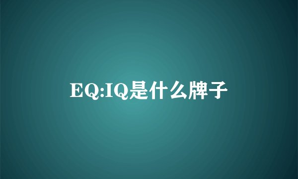 EQ:IQ是什么牌子