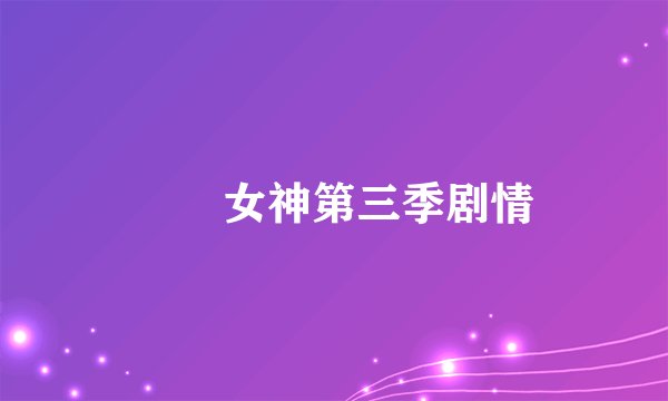 鹡鸰女神第三季剧情