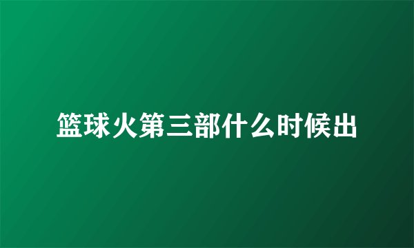 篮球火第三部什么时候出
