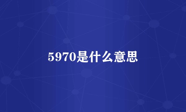 5970是什么意思