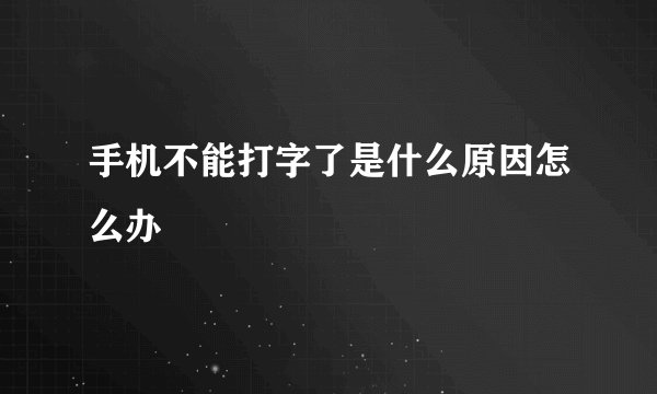 手机不能打字了是什么原因怎么办
