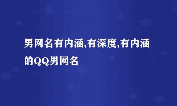 男网名有内涵,有深度,有内涵的QQ男网名