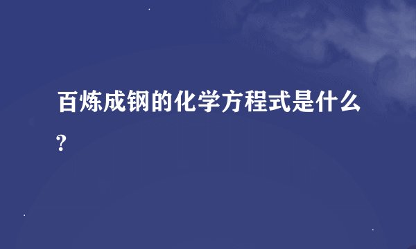 百炼成钢的化学方程式是什么?