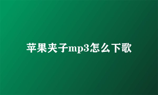 苹果夹子mp3怎么下歌