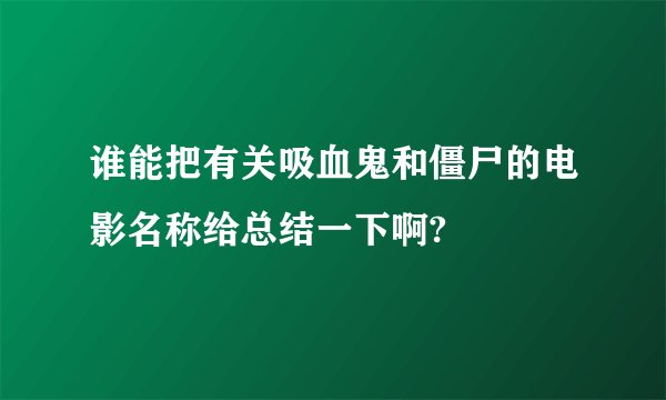 谁能把有关吸血鬼和僵尸的电影名称给总结一下啊?