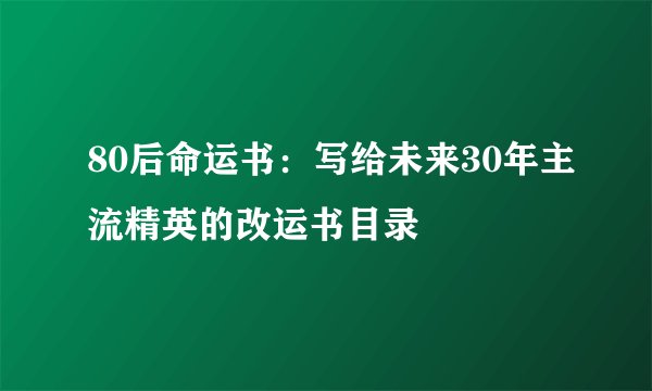 80后命运书:写给未来30年主流精英的改运书目录