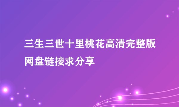 三生三世十里桃花高清完整版网盘链接求分享