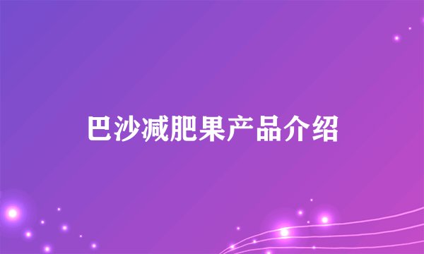巴沙减肥果产品介绍