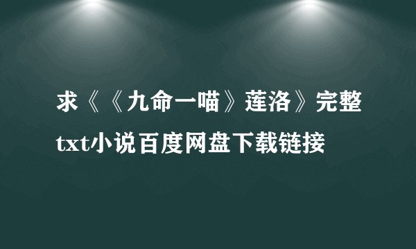 求《《九命一喵》莲洛》完整txt小说百度网盘下载链接