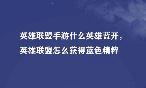 英雄联盟手游什么英雄蓝开，英雄联盟怎么获得蓝色精粹