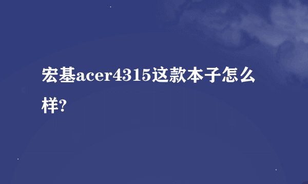 宏基acer4315这款本子怎么样?