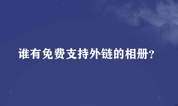 谁有免费支持外链的相册？