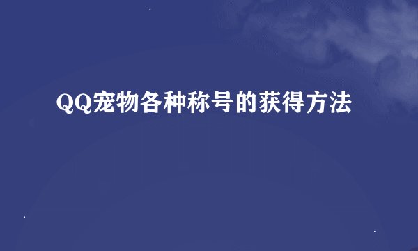 QQ宠物各种称号的获得方法