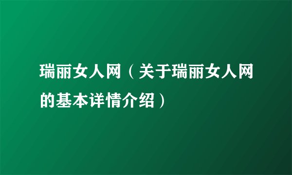 瑞丽女人网(关于瑞丽女人网的基本详情介绍)