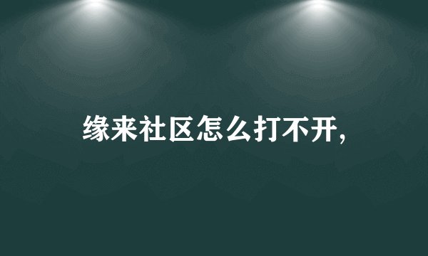 缘来社区怎么打不开,