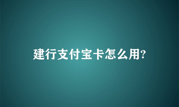 建行支付宝卡怎么用?