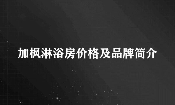 加枫淋浴房价格及品牌简介