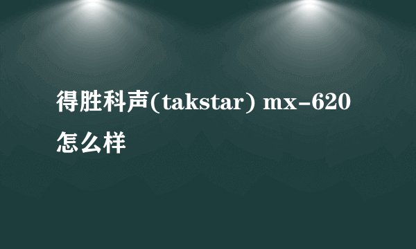 得胜科声(takstar) mx-620 怎么样