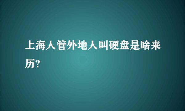 上海人管外地人叫硬盘是啥来历?
