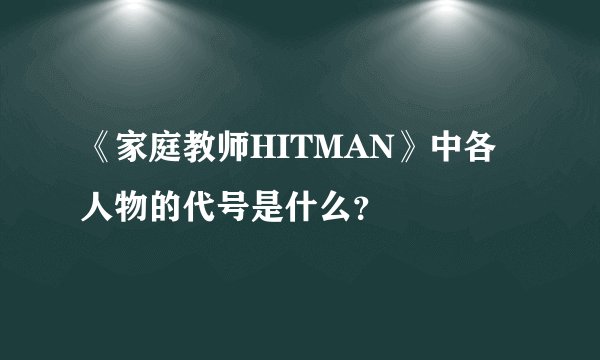 《家庭教师HITMAN》中各人物的代号是什么?