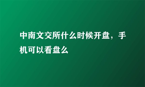 中南文交所什么时候开盘，手机可以看盘么