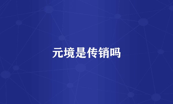 元境是传销吗