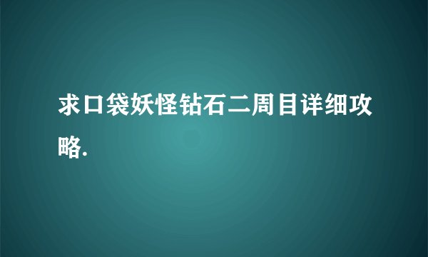 求口袋妖怪钻石二周目详细攻略.
