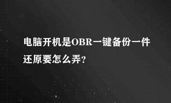 电脑开机是OBR一键备份一件还原要怎么弄?