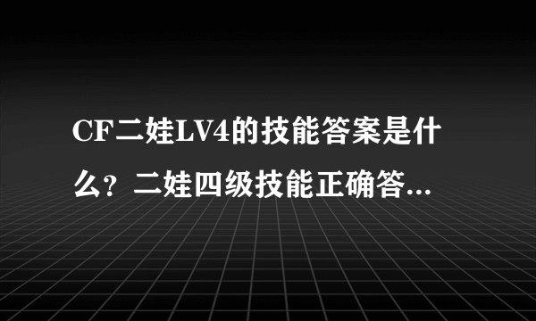 CF二娃LV4的技能答案是什么？二娃四级技能正确答案解析[多图]