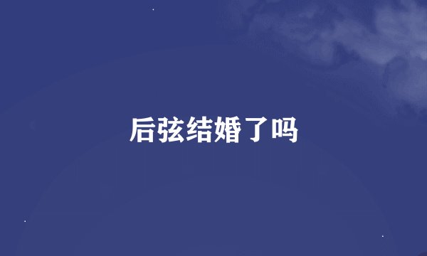 后弦结婚了吗