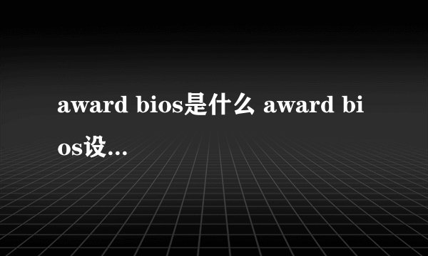 award bios是什么 award bios设置图解教程