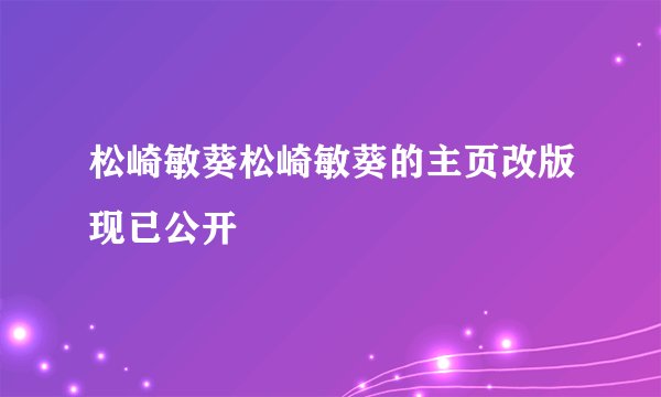 松崎敏葵松崎敏葵的主页改版现已公开