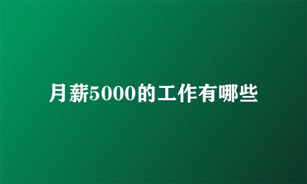 月薪5000的工作有哪些