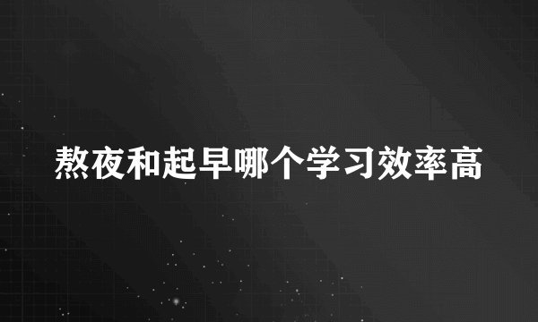 熬夜和起早哪个学习效率高