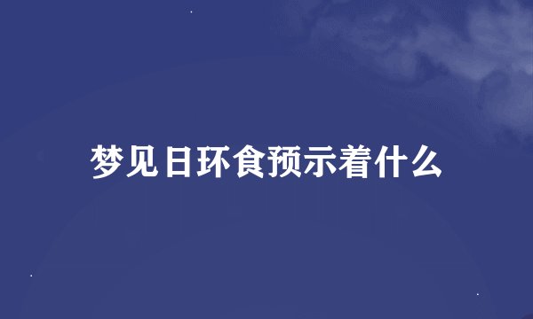 梦见日环食预示着什么