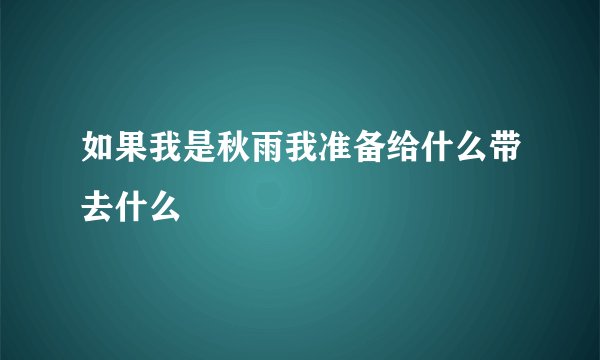 如果我是秋雨我准备给什么带去什么