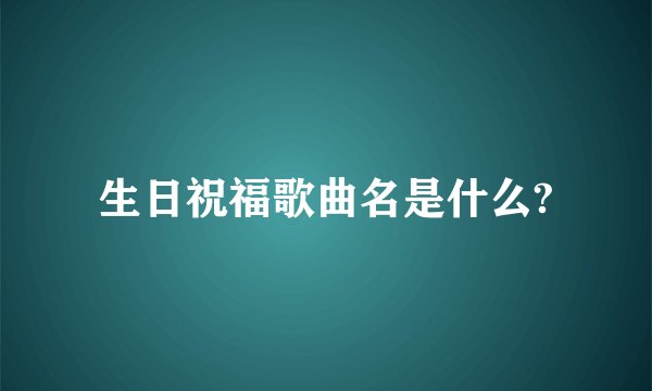 生日祝福歌曲名是什么?