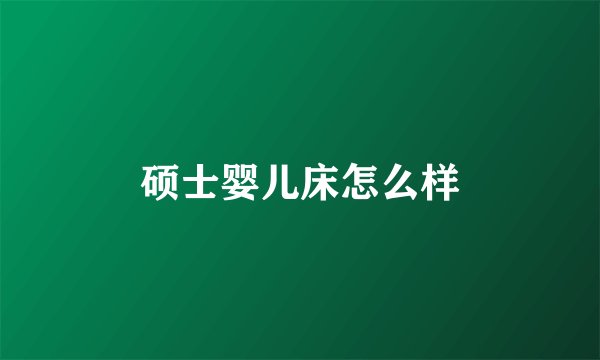 硕士婴儿床怎么样