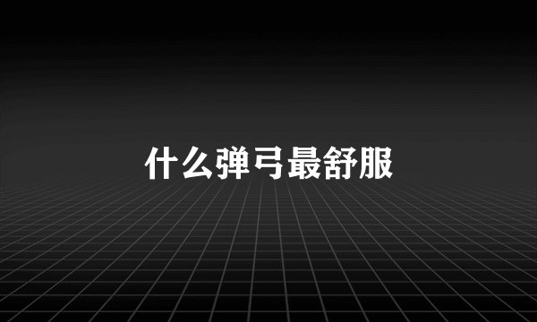 什么弹弓最舒服