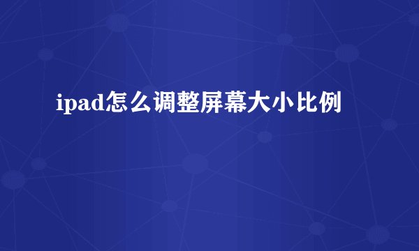 ipad怎么调整屏幕大小比例