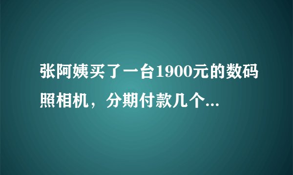 张阿姨买了一台1900元的数码照相机，分期付款几个月能全部付清？第一次先付600元，余下的每月付3
