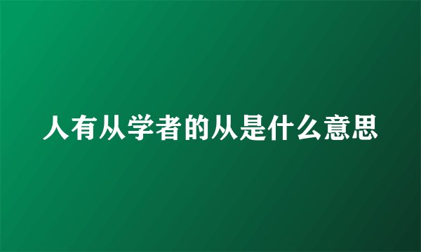 人有从学者的从是什么意思