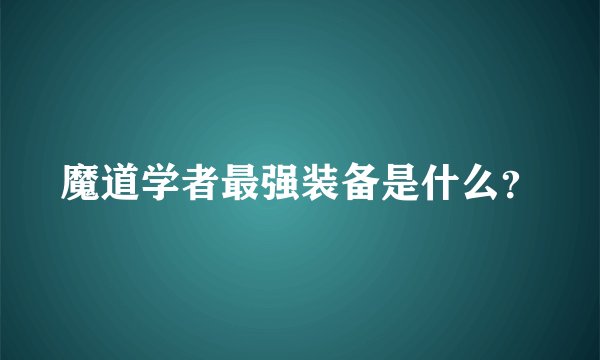 魔道学者最强装备是什么?