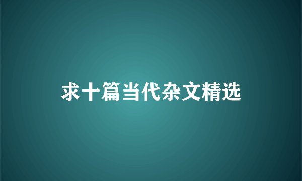 求十篇当代杂文精选